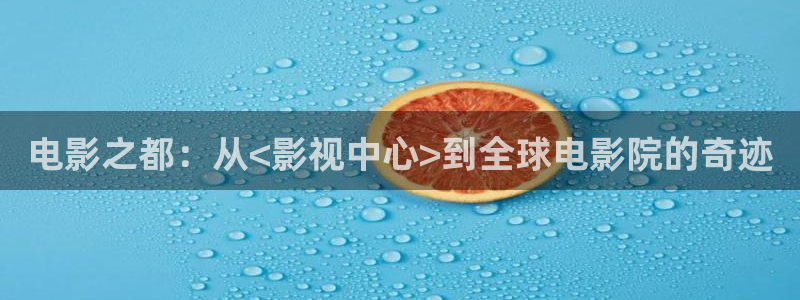 藍(lán)莓sg視頻：電影之都：從<影視中心>到全球電影院的奇跡